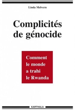 Complicités de génocide - Comment le monde a trahi le Rwanda