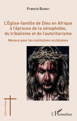 L'Eglise-famille de Dieu en Afrique à l'épreuve de la xénophobie, du tribalisme et de l'autoritarisme - Menace pour les institutions ecclésiales