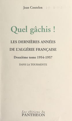 Quel gâchis ! Les dernières années de l'Algérie française (2) 1954-1957 : dans la tourmente