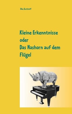Kleine Erkenntnisse oder Das Nashorn auf dem Flügel - Kurzgeschichten von Elke Butthoff