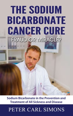 The Sodium Bicarbonate Cancer Cure - Fraud or Miracle? - Sodium Bicarbonate in the Prevention and Treatment of All Sickness and Disease