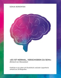 Es ist normal, verschieden zu sein - Einblicke in ein Leben mit Dyskalkulie und/oder Legasthenie anhand von 30 Biografien