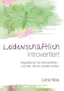 Leidenschaftlich introvertiert - Inspirationen für Introvertierte - und alle, die es werden wollen