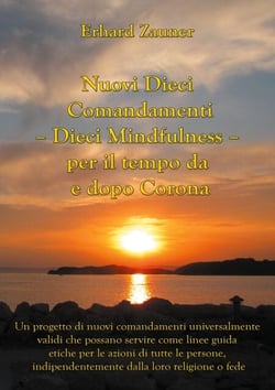 Nuovi Dieci Comandamenti - Dieci Mindfulness - per il tempo da e dopo Corona - Un progetto di nuovi comandamenti universalmente validi che possano servire come linee guida etiche per le azioni di tutte le persone, indipendentemente dalla loro religione...