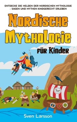 Nordische Mythologie für Kinder - Entdecke die Helden der nordischen Mythologie - Sagen und Mythen kindgerecht erleben