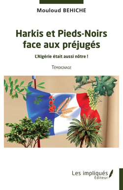 Harkis et Pieds-Noirs face aux préjugés - L'Algérie était aussi nôtre ! - Témoignage