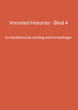 Vrensted Historier - Bind 4 - En lokalhistorisk samling med fortællinger