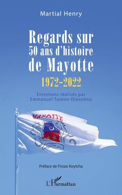 Regards sur 50 ans d'histoire de Mayotte (1972-2022) - Entretiens réalisés par Emmanuel Tusevo-Diasamvu