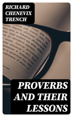 Proverbs and Their Lessons - Being the Subject of Lectures Delivered to Young Men's Societies at Portsmouth and Elsewhere