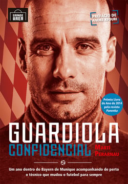 Guardiola confidencial - Um ano dentro do Bayern de Munique acompanhando de perto o técnico que mudou o futebol para sempre