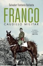Franco, caudillo militar - Su historia en los campos de batalla 1907-1975
