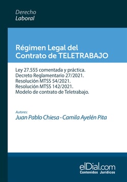 Régimen Legal del Contrato de Teletrabajo - Ley 27.555 comentada y práctica. Decreto Reglamentario 27/2021. Res. MTSS 54/2021. Res. MTSS 142/2021. Modelo de contrato de Teletrabajo