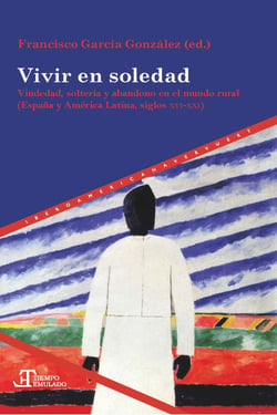 Vivir en soledad - Viudedad, soltería y abandono en el mundo rural (España y América Latina, siglos XVI-XXI)