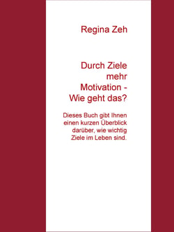 Durch Ziele mehr Motivation - Wie geht das? - Dieses Buch gibt Ihnen einen kurzen Überblick darüber, wie wichtig Ziele im Leben sind.