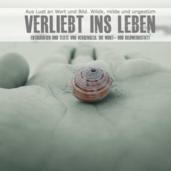 Verliebt ins Leben - Texte und Fotografien von Versengeld. Die Wort- und Bildwerkstatt.
