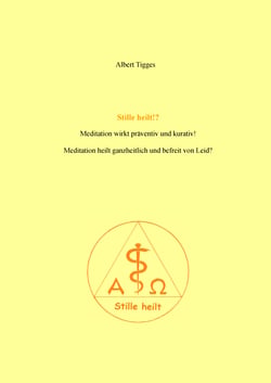 Stille heilt!? - Meditation wirkt kurativ und präventiv! Meditation heilt ganzheitlich und befreit von Leid?