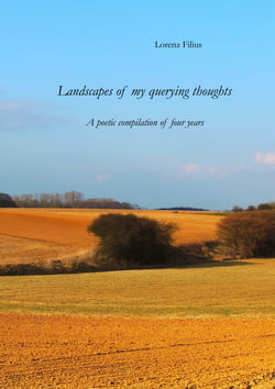 Landscapes of my querying thoughts - A poetic compilation of four years