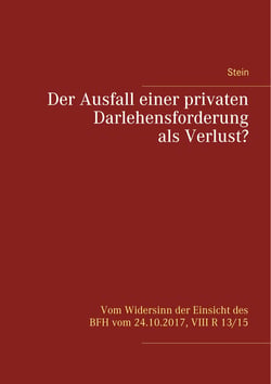 Der Ausfall einer privaten Darlehensforderung als Verlust? - Vom Widersinn der Einsicht des BFH vom 24.10.2017, VIII R 13/15