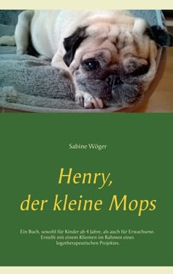 Henry, der kleine Mops - Ein Buch, sowohl für Kinder ab 4 Jahre, als auch für Erwachsene. Erstellt mit einem Klienten im Rahmen eines logotherapeutischen Projektes.