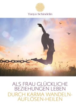 Als Frau glückliche Beziehungen leben durch Karma wandeln-auflösen-heilen - Das Fachbuch zur Transformation negativer Glaubensmuster und verletzter Gefühle aus Vorleben