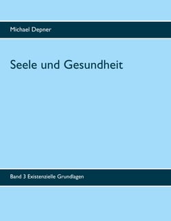 Seele und Gesundheit - Band 3 Existenzielle Grundlagen
