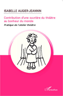 Contribution d'une ouvrière du théâtre au bonheur du monde - Pratique de l'atelier théâtre