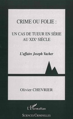 Crime ou folie : un cas de tueur en série au XIXème siècle - L'Affaire Joseph Vacher