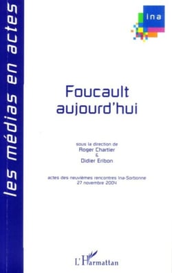 Foucault aujourd'hui - Actes des neuvièmes rencontres Ina-Sorbonne, 27 novembre 2004