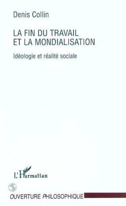 LA FIN DU TRAVAIL ET LA MONDIALISATION - Idéologie et réalité sociale