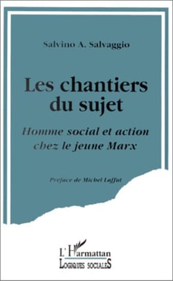 Les chantiers du sujet - Homme social et action chez le jeune Marx