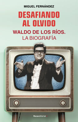 Desafiando al olvido - Waldo de los Ríos. La biografía