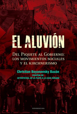 El aluvión - Del Piquete al Gobierno: Los movimientos sociales y el Kirchnerismo