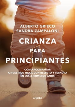 Crianza para principiantes - Cómo acompañar a nuestros hijos con respeto y ternura en sus 3 primeros años.