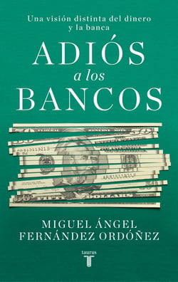 Adiós a los bancos - Una visión distinta del dinero y la banca