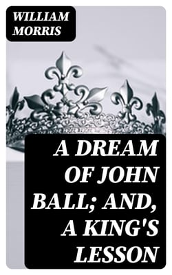 A Dream of John Ball; and, A King's Lesson