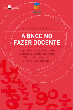 A BNCC no fazer docente - Propostas de trabalho para o ensino de matemática da Educação Infantil ao Ensino Fundamental