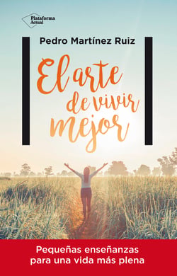 El arte de vivir mejor - Pequeñas enseñanzas para una vida más plena