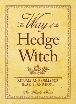 The Way of the Hedge Witch - Rituals and Spells for Hearth and Home