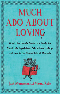 Much Ado About Loving - What Our Favorite Novels Can Teach You About Date Expectations, Not So-Great Gatsbys, and Love in the Time of Internet Personals