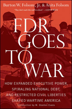 FDR Goes to War - How Expanded Executive Power, Spiraling National Debt, and Restricted Civil Liberties Shaped Wartime America