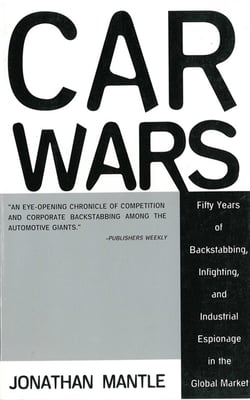 Car Wars: Fifty Years of Backstabbing, Infighting, And Industrial Espionage in the Global Market