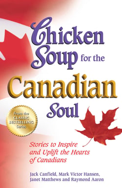 Chicken Soup for the Canadian Soul - Stories to Inspire and Uplift the Hearts of Canadians