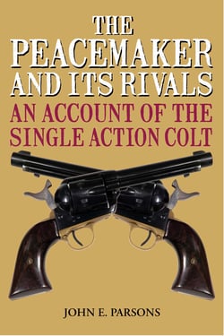 The Peacemaker and Its Rivals - An Account of the Single Action Colt