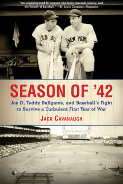 Season of '42 - Joe D, Teddy Ballgame, and Baseball?s Fight to Survive a Turbulent First Year of War