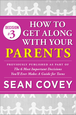 Decision #3: How to Get Along With Your Parents - Previously published as part of "The 6 Most Important Decisions You'll Ever Make"