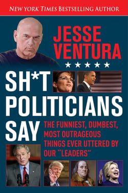 Sh*t Politicians Say - The Funniest, Dumbest, Most Outrageous Things Ever Uttered By Our "Leaders"