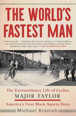 The World's Fastest Man - The Extraordinary Life of Cyclist Major Taylor, America's First Black Sports Hero
