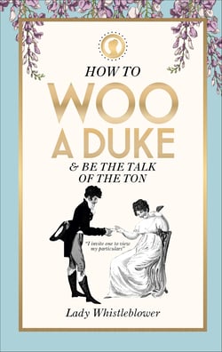 How to Woo a Duke - &amp; be the talk of the ton