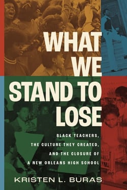 What We Stand to Lose - Black Teachers, the Culture They Created, and the Closure of a New Orleans High School