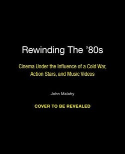 Rewinding The ’80s - Cinema Under the Influence of Music Videos, Action Stars, and a Cold War